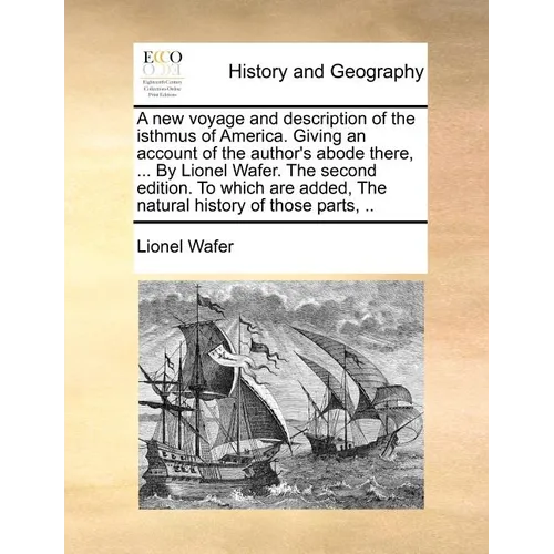 A New Voyage and Description of the Isthmus of America. Giving an Account of the Author's Abode There, ... by Lionel Wafer. the Second Edition. to Whi - Paperback