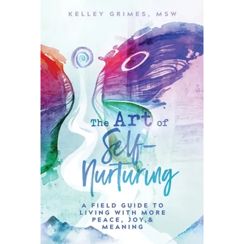 The Art of Self-Nurturing: A Field Guide to Living With More Peace, Joy & Meaning