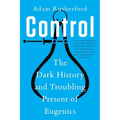 Control: The Dark History and Troubling Present of Eugenics