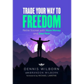 Trade Your Way to Freedom: Retire Sooner with More Money and Less Fear
