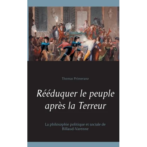 Rééduquer le peuple après la Terreur: La philosophie politique et sociale de Billaud-Varenne