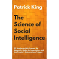 The Science of Social Intelligence: 33 Studies to Win Friends, Be Magnetic, Make An Impression, and Use People's Subconscious Triggers