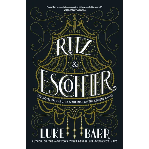 Ritz and Escoffier: The Hotelier, the Chef, and the Rise of the Leisure Class