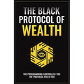 The Black Protocol of Wealth: Unlock the Forbidden Codes to Purge Money Blocks, Elevate Your Frequency, and Build Lasting Wealth