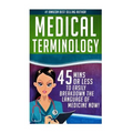 Medical Terminology: 45 Mins or Less to EASILY Breakdown the Language of Medicine NOW!
