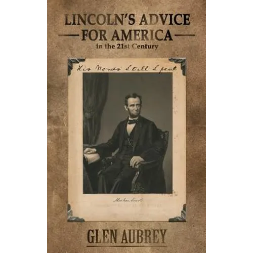 Lincoln's Advice for America in the 21st Century His Words Still Speak
