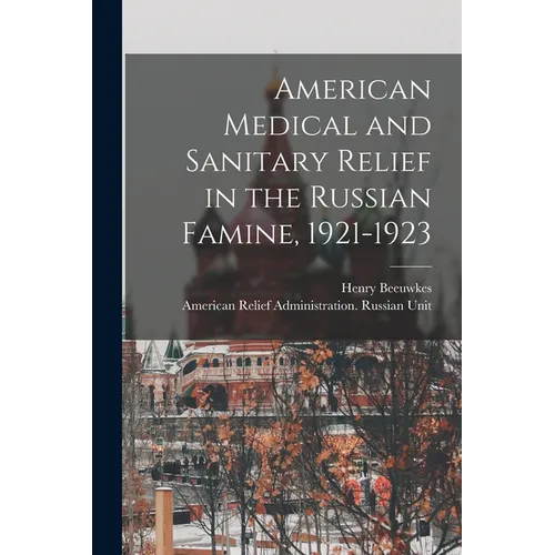 American Medical and Sanitary Relief in the Russian Famine, 1921-1923