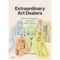 Extraordinary Art Dealers: Stories of Obsession, Innovation and Creativity