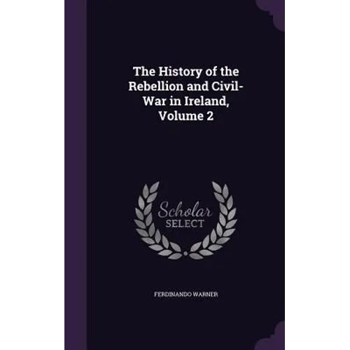 The History of the Rebellion and Civil-War in Ireland, Volume 2