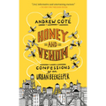 Honey and Venom: Confessions of an Urban Beekeeper