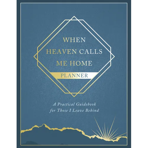 When Heaven Calls Me Home Planner: A Practical Guidebook for Those I Leave Behind