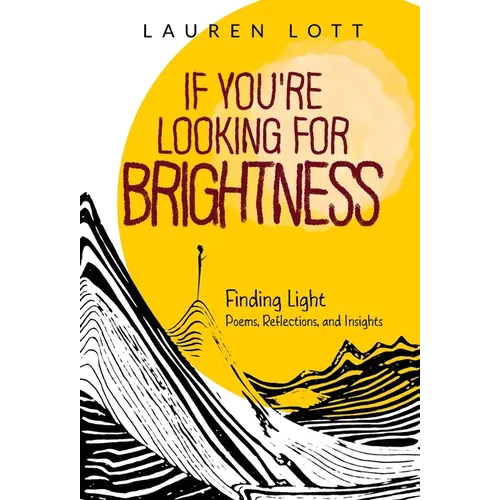 If You're Looking for Brightness: Finding Light: Poems, Reflections and Insights