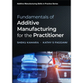 Fundamentals of Additive Manufacturing for the Practitioner