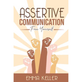 Assertive Communication: Free Yourself. Techniques, Exercises, PNL Techniques, Non-Verbal Communication, Emotional Intelligence, and More!
