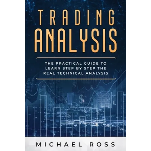 Trading Analysis: The Practical Guide to Learn Step by Step the REAL Technical Analysis