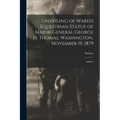 Unveiling of Ward's Equestrian Statue of Major-General George H. Thomas, Washington, November 19, 1879: Address
