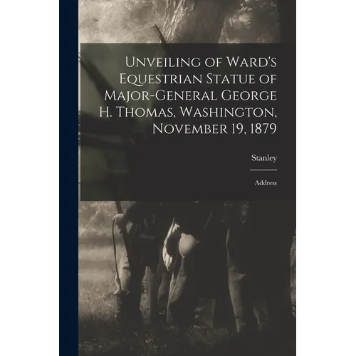 Unveiling of Ward's Equestrian Statue of Major-General George H. Thomas, Washington, November 19, 1879: Address