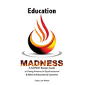 Education Madness: A SAPIENT Being's Guide to Fixing America's Dysfunctional & Illiberal Educational Systems