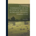 A Tour in Connaught, by the Author of 'sketches in Ireland' [Signing Himself C.O.]