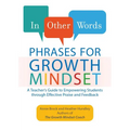 In Other Words: Phrases for Growth Mindset: A Teacher's Guide to Empowering Students Through Effective Praise and Feedback