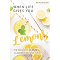 When Life Gives You Lemons: The Freshest Lemon-Flavored Recipes Ever!