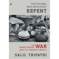 The Colonel Who Would Not Repent: The Bangladesh War and its Unquiet Legacy
