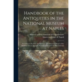 Handbook of the Antiquities in the National Museum at Naples: According to the New Arrangement With Historical Sketch of the Building and on Appendix