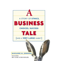 A Business Tale: A Story of Ethics, Choices, Success -- And a Very Large Rabbit