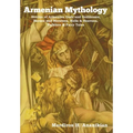 Armenian Mythology: Stories of Armenian Gods and Goddesses, Heroes and Heroines, Hells & Heavens, Folklore & Fairy Tales