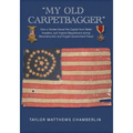 "My Old Carpetbagger": How a Yankee Saved the Capital from Rebel Invaders, Led Virginia Republicans during Reconstruction and Fought Government Fraud