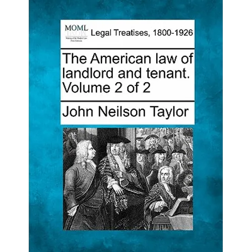 The American law of landlord and tenant. Volume 2 of 2