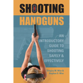Shooting Handguns: An Introductory Guide to Shooting Safely and Effectively