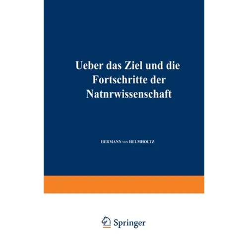 Ueber das Ziel und die Fortschritte der Naturwissenschaft: Eröffnungsrede für die Naturforscherversammlung zu Innsbruck 1869