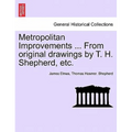 Metropolitan Improvements ... from Original Drawings by T. H. Shepherd, Etc.