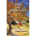 Seas to Mulberries: Poetry by Frank Watson