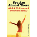 You Are Almost There: (Quick Fix Resume and Interview Hacks)
