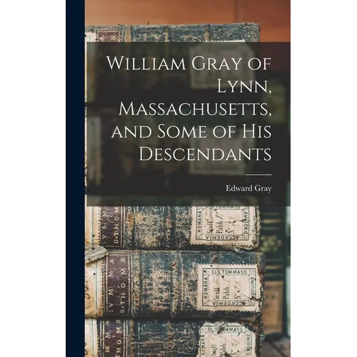 William Gray of Lynn, Massachusetts, and Some of his Descendants