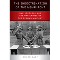 The Indoctrination of the Wehrmacht: Nazi Ideology and the War Crimes of the German Military