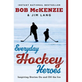 Everyday Hockey Heroes: Inspiring Stories on and Off the Ice