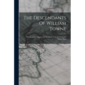 The Descendants Of William Towne: Who Came To America On Or About 1630 And Settled In Salem, Mass