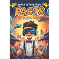 Super Interesting Facts for Smart Kids: Amazing Fun Facts About Animals, Space, Science, Nature, Technology, Sports, and Everything in Between