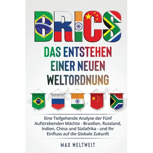 Brics: Das Entstehen einer Neuen Weltordnung: Eine Tiefgehende Analyse der Fünf Aufstrebenden Mächte - Brasilien, Russland, Indien, China und Südafrik