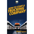 How To Start a Trucking Company: Your Step By Step Guide To Starting a Trucking Company