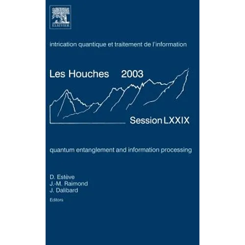 Quantum Entanglement and Information Processing: Lecture Notes of the Les Houches Summer School 2003 Volume 79