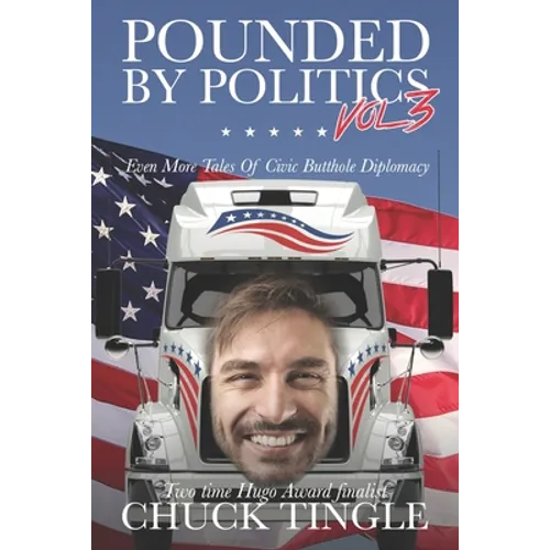 Pounded By Politics Vol 3: Even More Tales Of Civic Butthole Diplomacy
