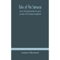 Tales Of The Samurai; Stories Illustrating Bushido, The Moral Principles Of The Japanese Knighthood
