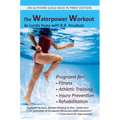 The Waterpower Workout: The stress-free way for swimmers and non-swimmers alike to control weight, build strength and power, develop cardiovascular en