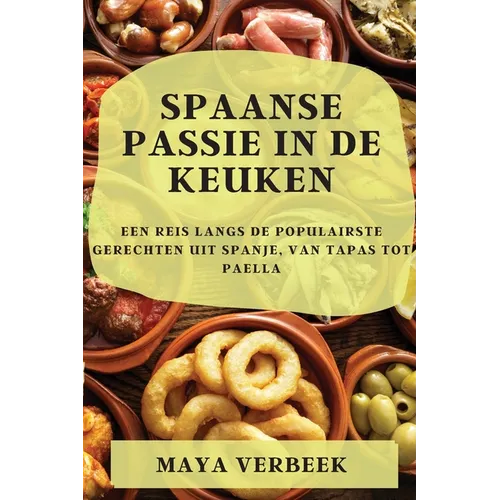 Spaanse passie in de keuken: Een Reis Langs De Populairste Gerechten Uit Spanje, Van Tapas Tot Paella