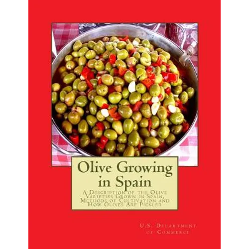 Olive Growing in Spain: A Description of the Olive Varieties Grown in Spain, Methods of Cultivation and How Olives Are Pickled