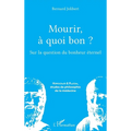 Mourir, à quoi bon ?: Sur la question du bonheur éternel